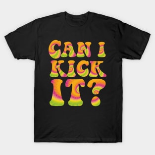 Can I Kick It ??? T-Shirt